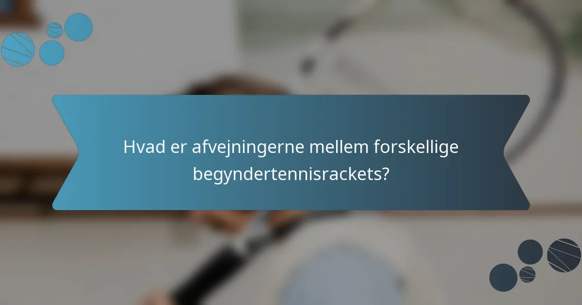 Hvad er afvejningerne mellem forskellige begyndertennisrackets?