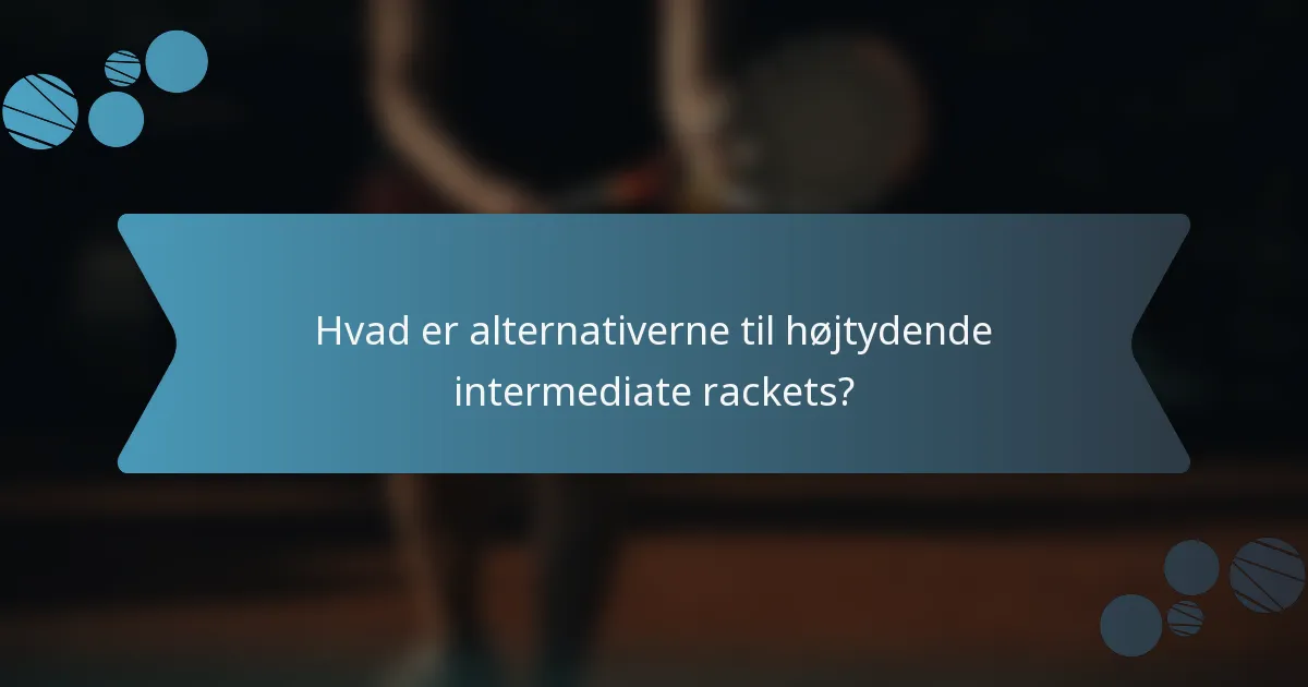 Hvad er alternativerne til højtydende intermediate rackets?