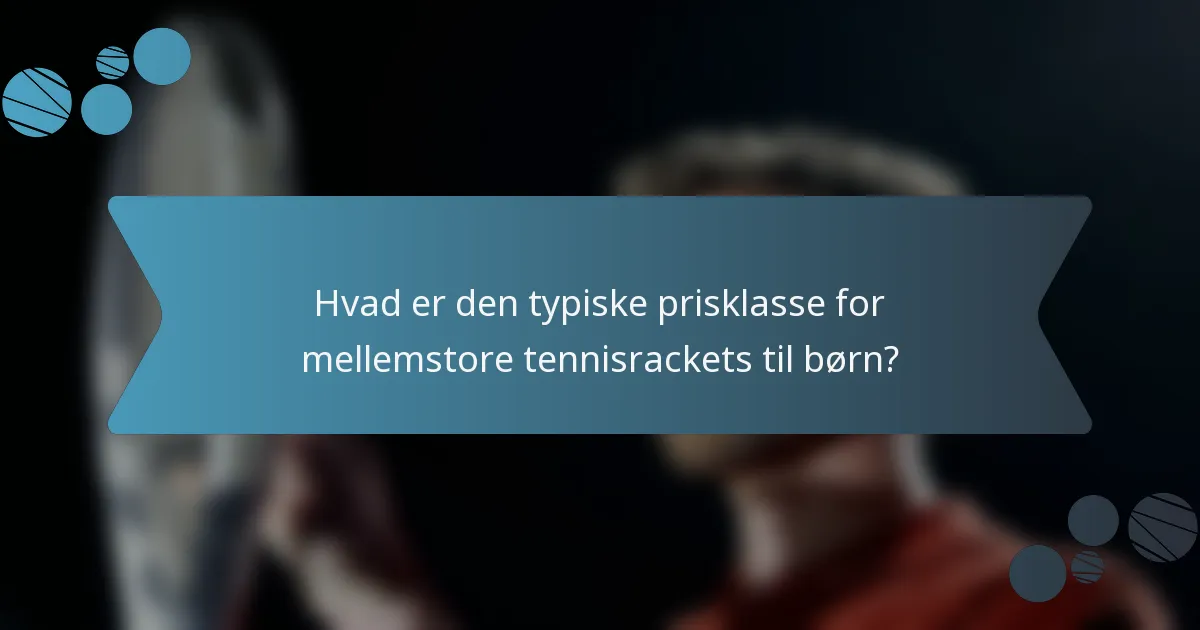 Hvad er den typiske prisklasse for mellemstore tennisrackets til børn?