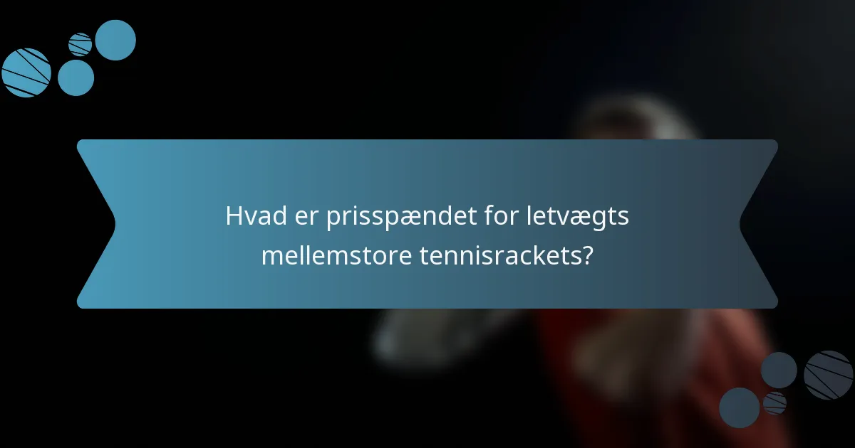 Hvad er prisspændet for letvægts mellemstore tennisrackets?
