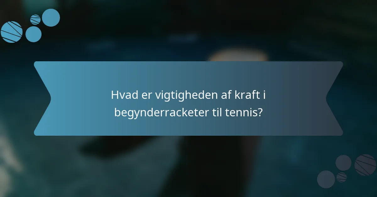 Hvad er vigtigheden af kraft i begynderracketer til tennis?