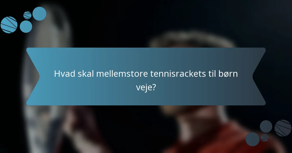 Hvad skal mellemstore tennisrackets til børn veje?