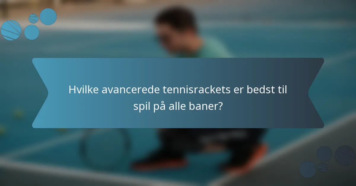 Hvilke avancerede tennisrackets er bedst til spil på alle baner?