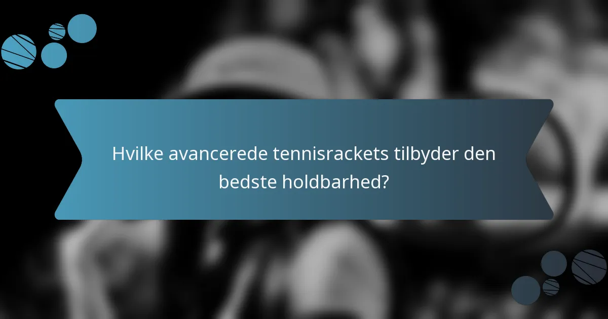 Hvilke avancerede tennisrackets tilbyder den bedste holdbarhed?