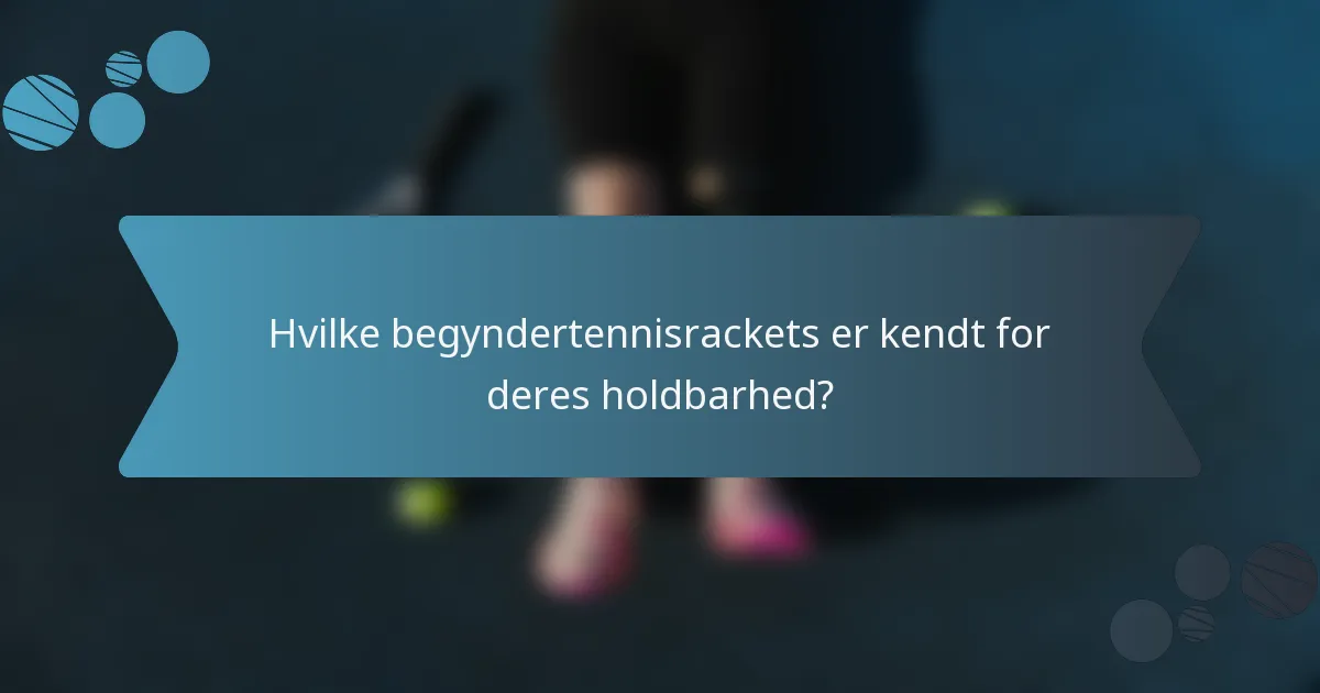 Hvilke begyndertennisrackets er kendt for deres holdbarhed?