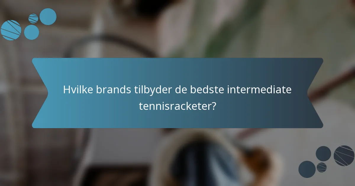Hvilke brands tilbyder de bedste intermediate tennisracketer?