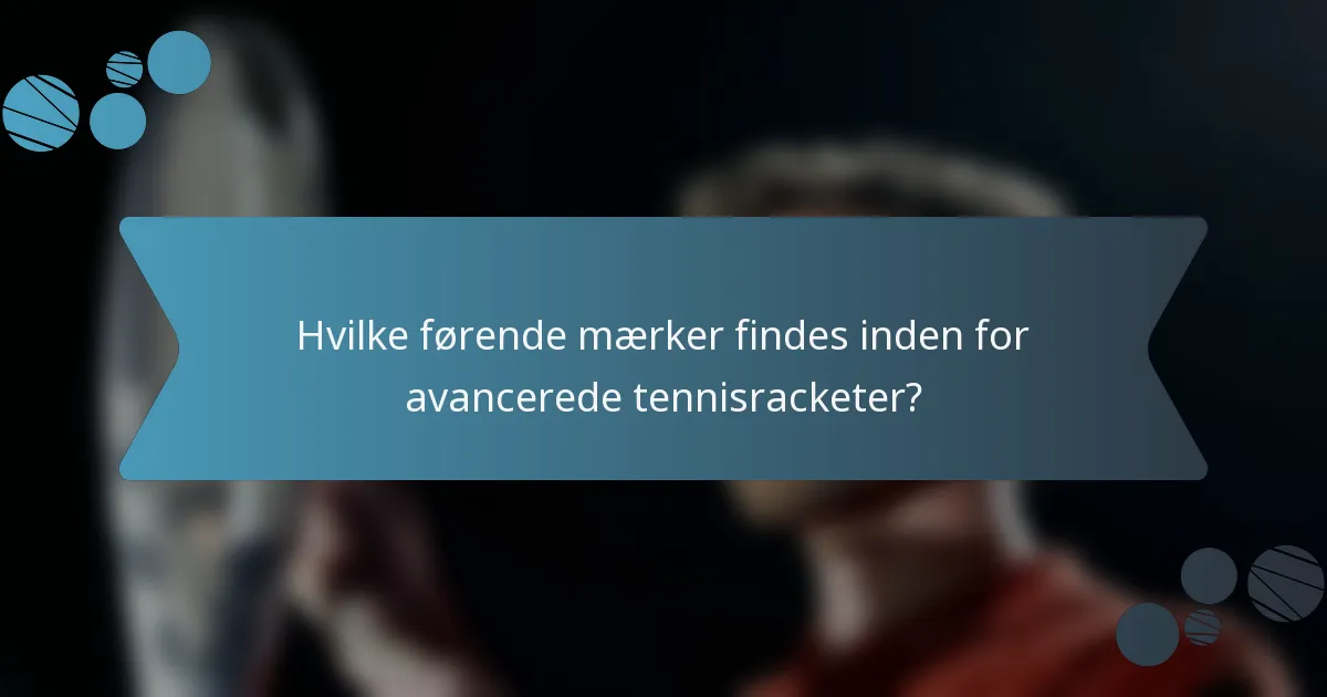 Hvilke førende mærker findes inden for avancerede tennisracketer?