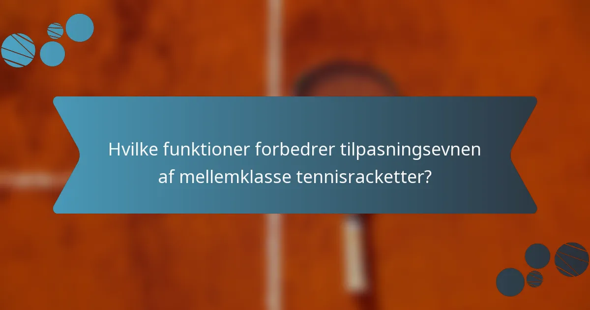 Hvilke funktioner forbedrer tilpasningsevnen af mellemklasse tennisracketter?