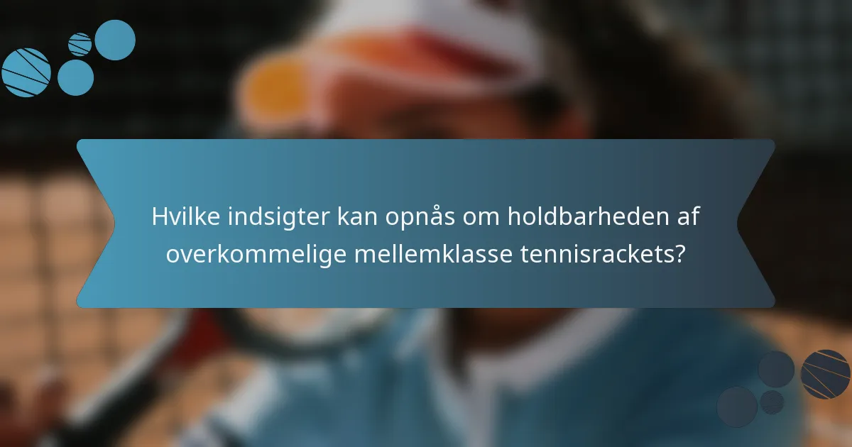 Hvilke indsigter kan opnås om holdbarheden af overkommelige mellemklasse tennisrackets?