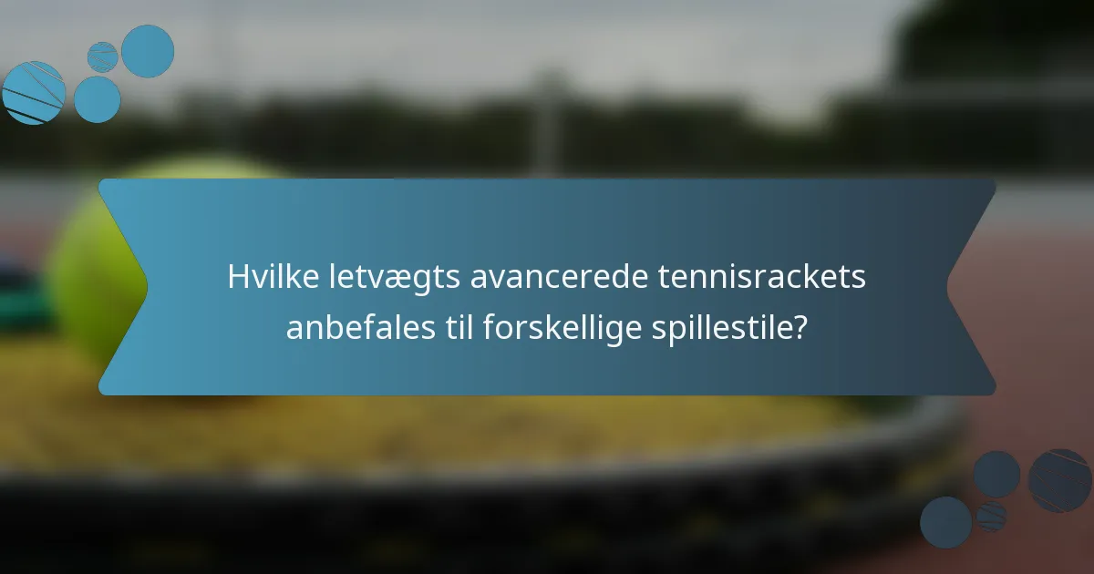 Hvilke letvægts avancerede tennisrackets anbefales til forskellige spillestile?