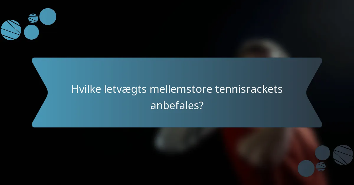 Hvilke letvægts mellemstore tennisrackets anbefales?
