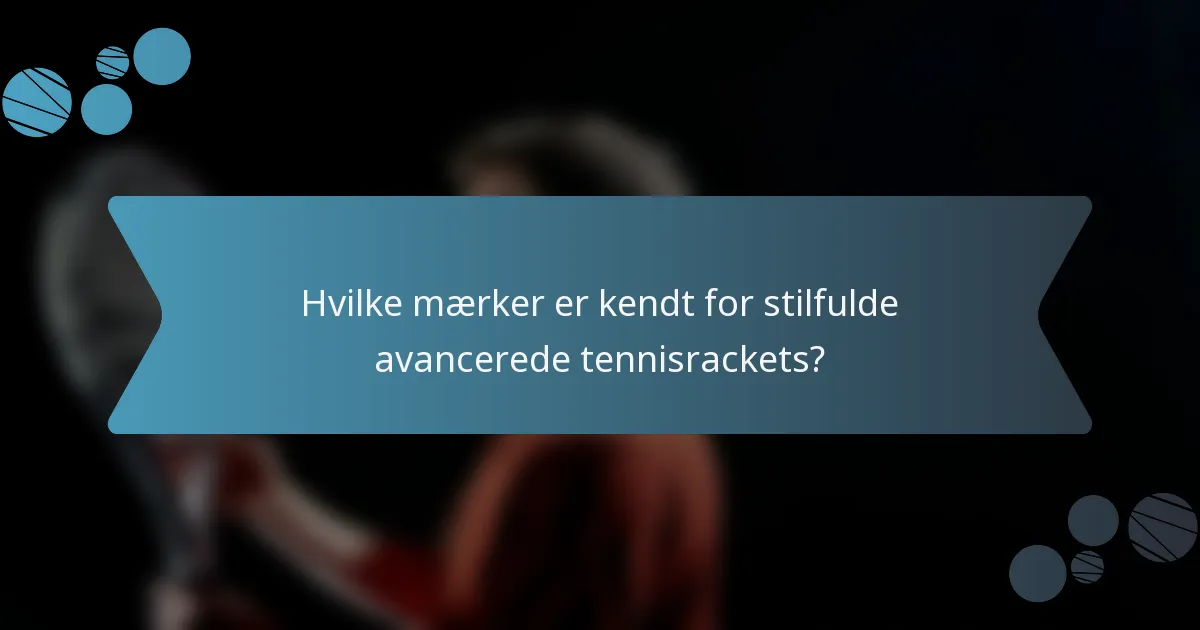 Hvilke mærker er kendt for stilfulde avancerede tennisrackets?