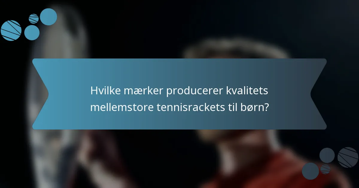 Hvilke mærker producerer kvalitets mellemstore tennisrackets til børn?