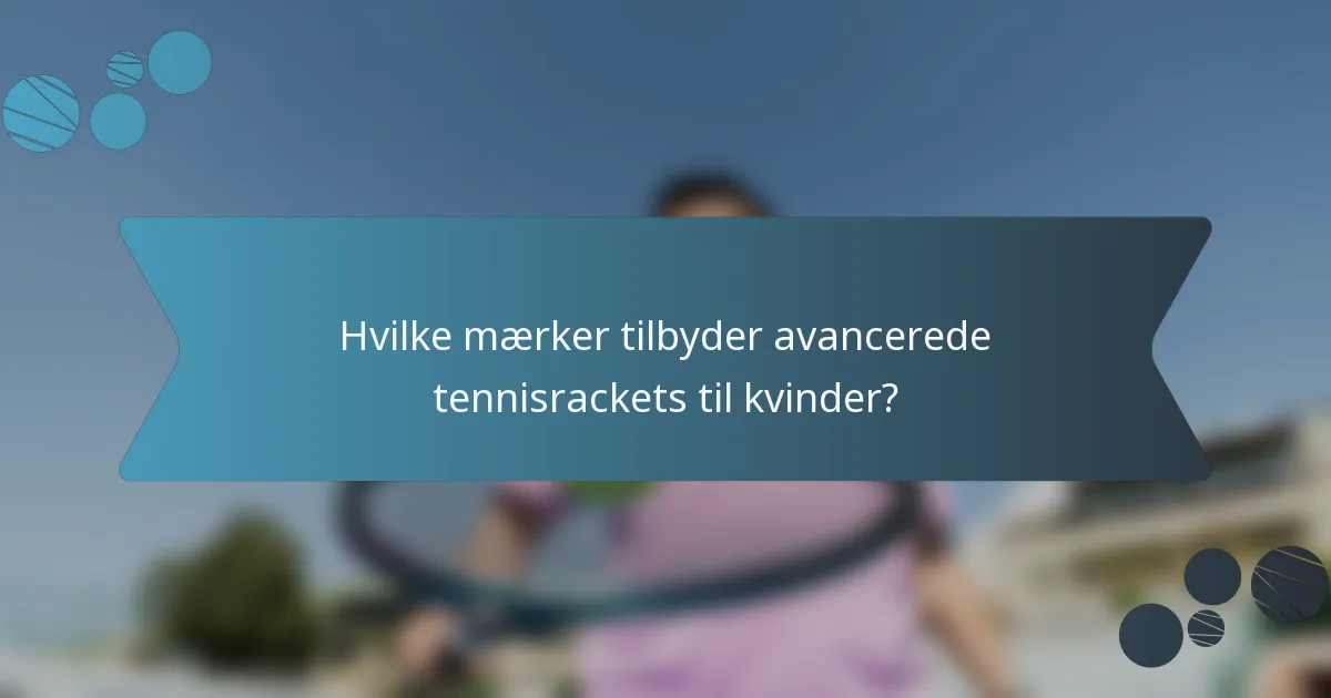 Hvilke mærker tilbyder avancerede tennisrackets til kvinder?