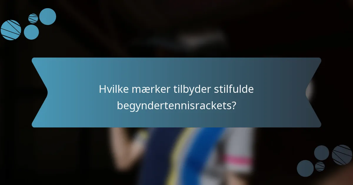Hvilke mærker tilbyder stilfulde begyndertennisrackets?