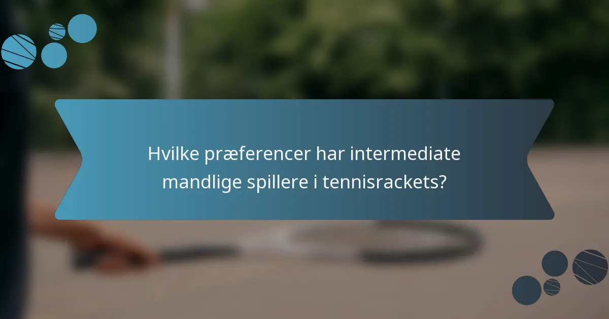 Hvilke præferencer har intermediate mandlige spillere i tennisrackets?