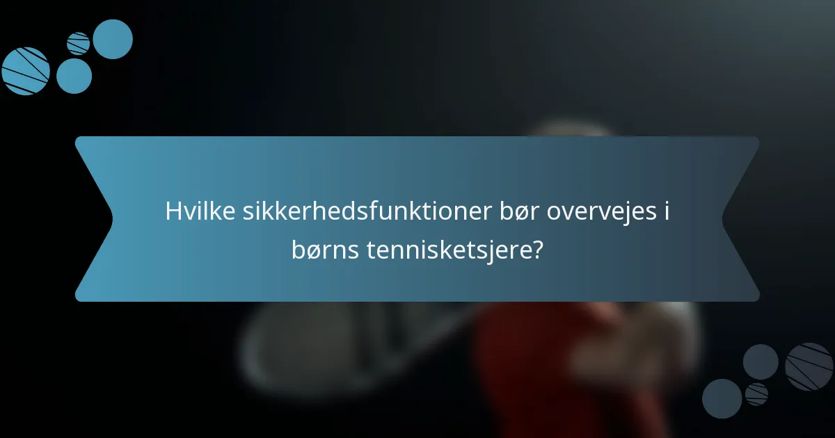 Hvilke sikkerhedsfunktioner bør overvejes i børns tennisketsjere?