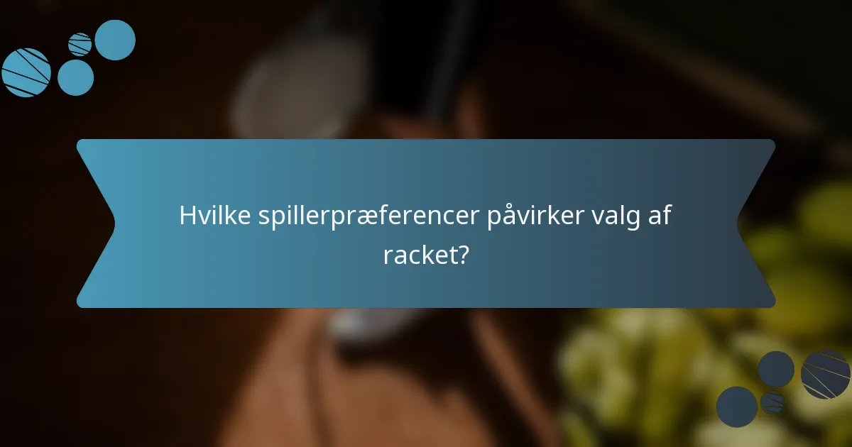 Hvilke spillerpræferencer påvirker valg af racket?