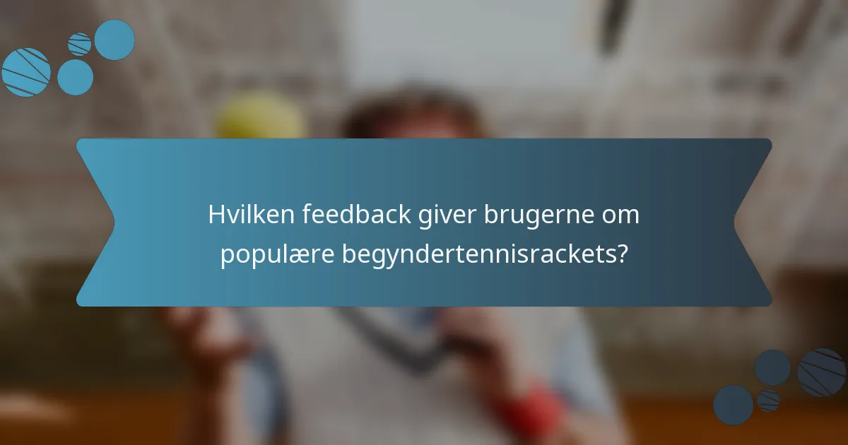 Hvilken feedback giver brugerne om populære begyndertennisrackets?
