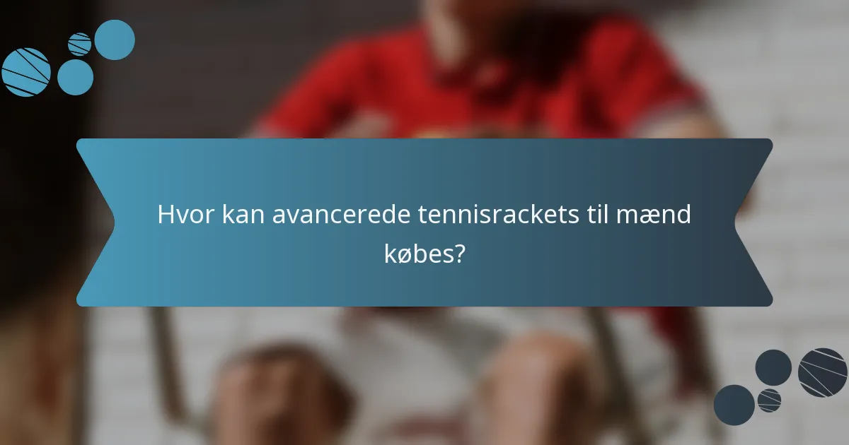 Hvor kan avancerede tennisrackets til mænd købes?