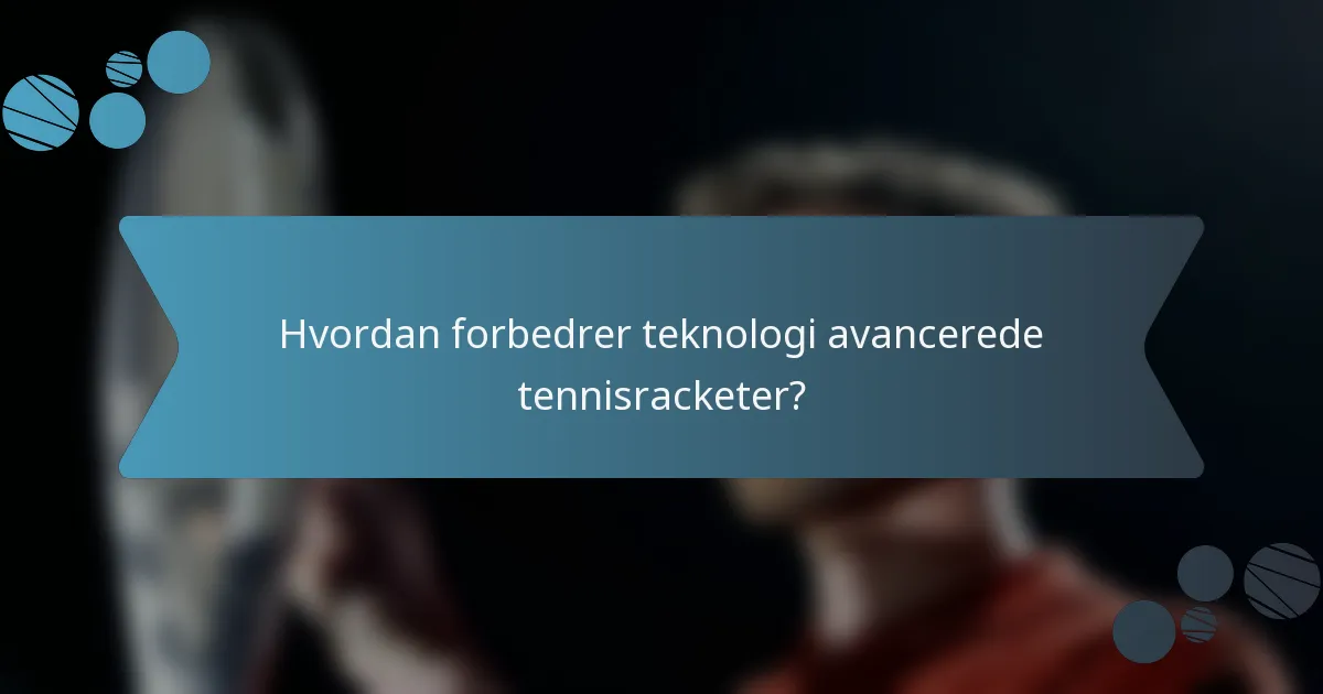 Hvordan forbedrer teknologi avancerede tennisracketer?
