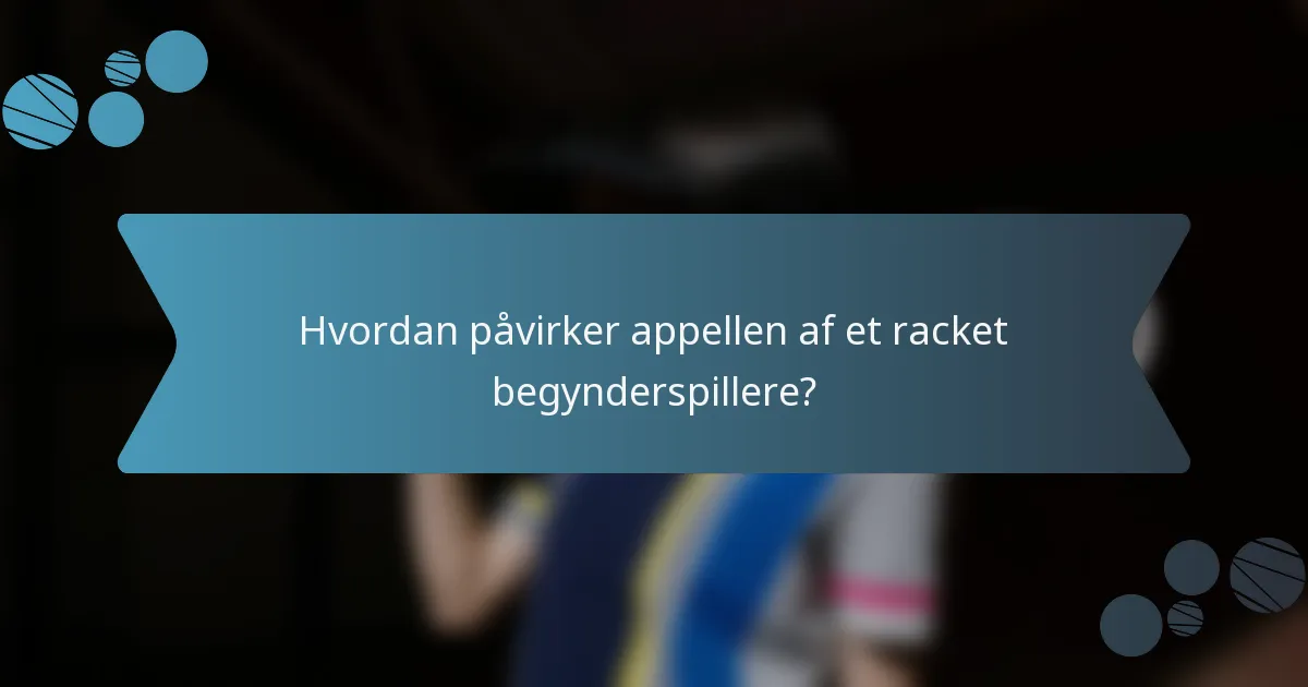 Hvordan påvirker appellen af et racket begynderspillere?