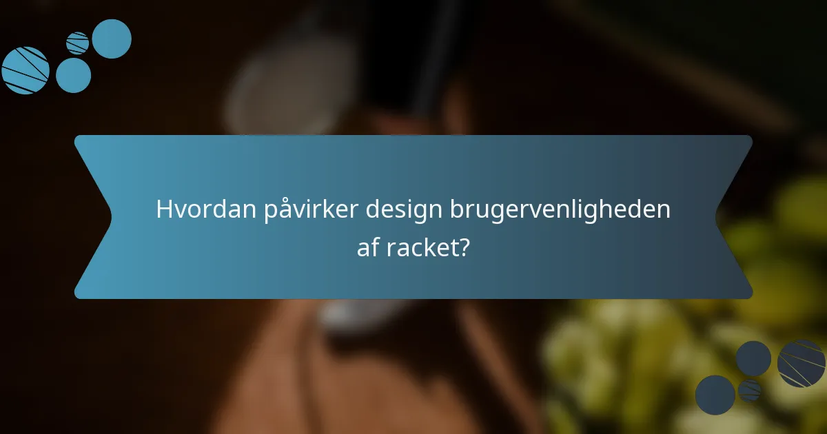 Hvordan påvirker design brugervenligheden af racket?