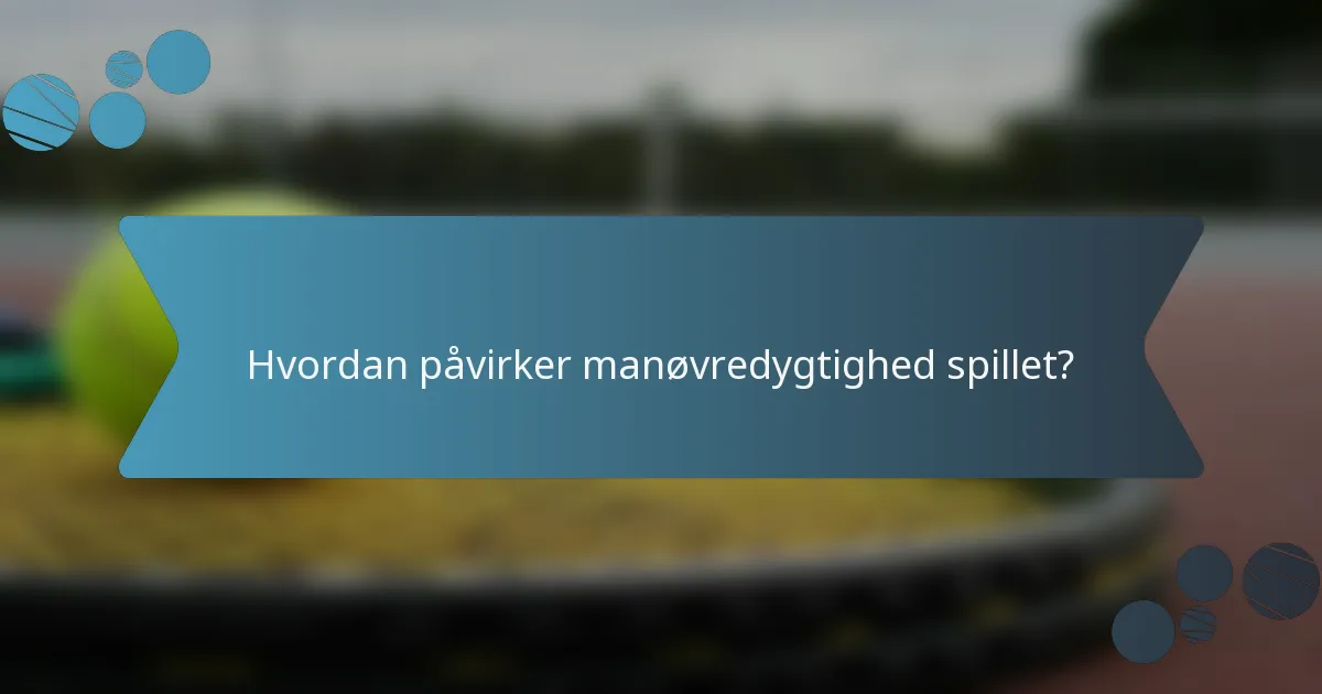 Hvordan påvirker manøvredygtighed spillet?