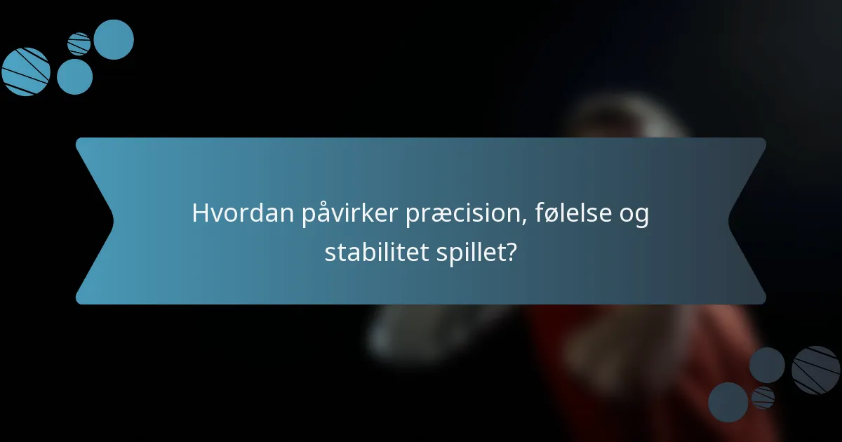 Hvordan påvirker præcision, følelse og stabilitet spillet?
