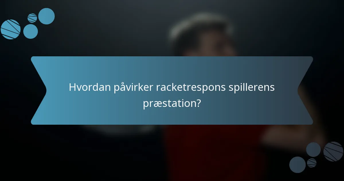 Hvordan påvirker racketrespons spillerens præstation?