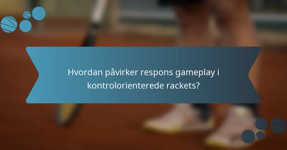 Hvordan påvirker respons gameplay i kontrolorienterede rackets?