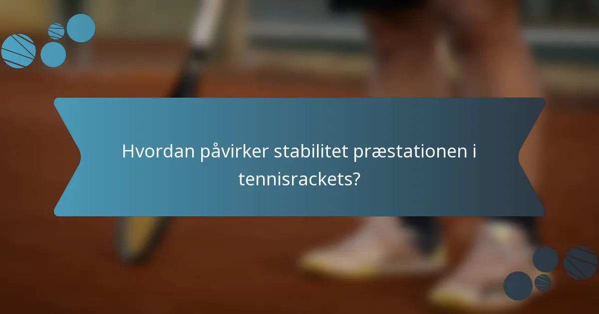 Hvordan påvirker stabilitet præstationen i tennisrackets?
