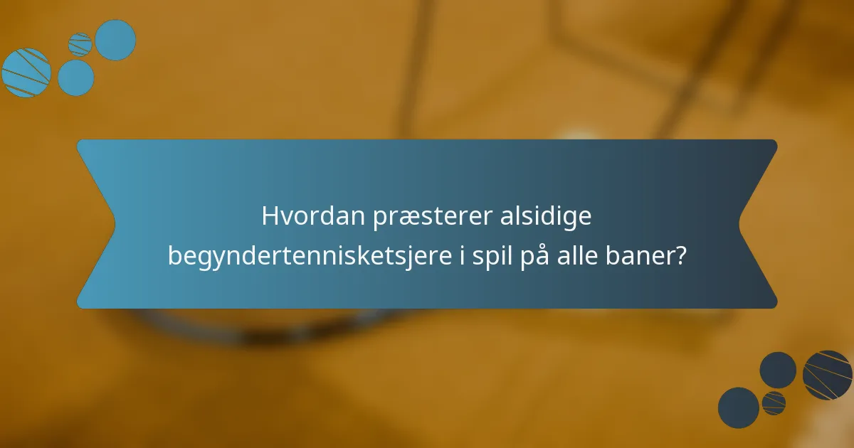 Hvordan præsterer alsidige begyndertennisketsjere i spil på alle baner?