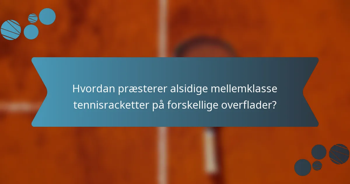 Hvordan præsterer alsidige mellemklasse tennisracketter på forskellige overflader?