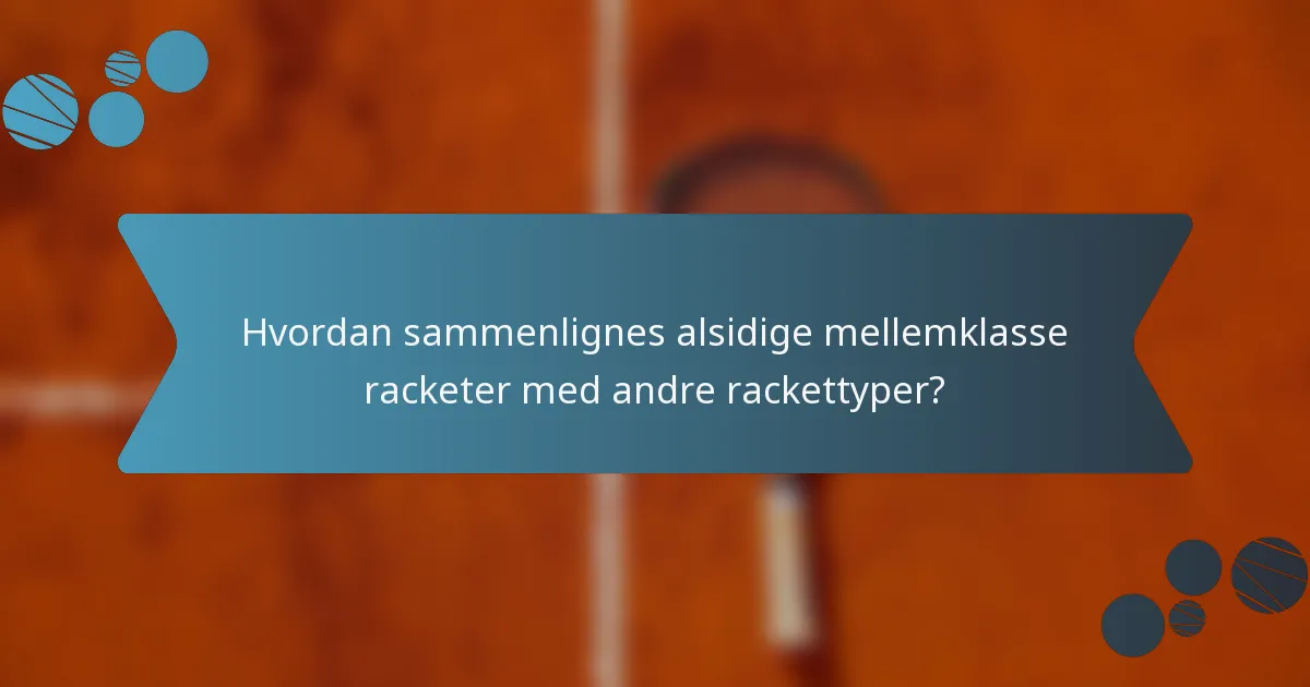 Hvordan sammenlignes alsidige mellemklasse racketer med andre rackettyper?