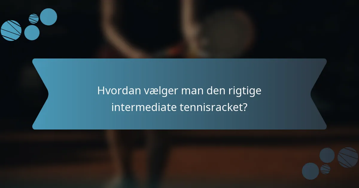 Hvordan vælger man den rigtige intermediate tennisracket?